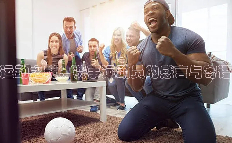 运动之魂：赛事运动员的感言与寄语